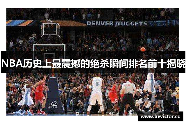 NBA历史上最震撼的绝杀瞬间排名前十揭晓