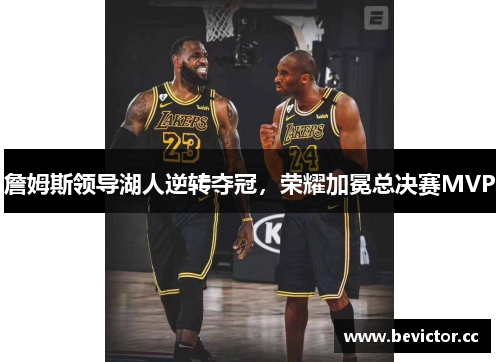 詹姆斯领导湖人逆转夺冠，荣耀加冕总决赛MVP